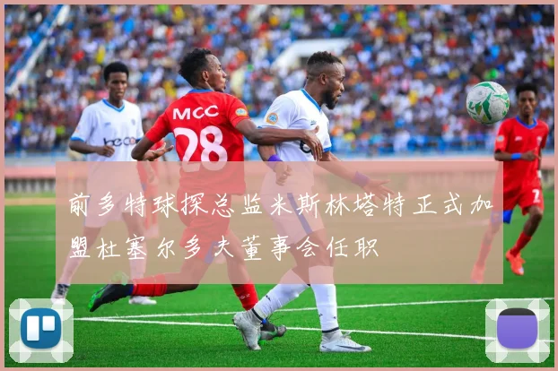 前多特球探总监米斯林塔特正式加盟杜塞尔多夫董事会任职
